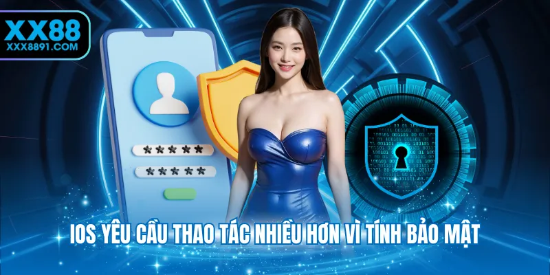 IOS yêu cầu thao tác nhiều hơn vì tính bảo mật