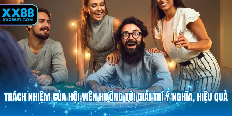 Trách nhiệm của hội viên hướng tới giải trí ý nghĩa, hiệu quả